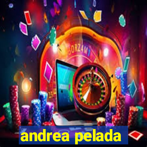 andrea pelada